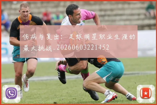 伤病与复出:足球明星职业生涯的最大挑战_20260603221452