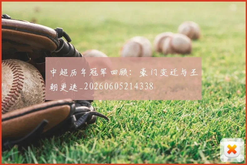 中超历年冠军回顾：豪门变迁与王朝更迭_20260605214338
