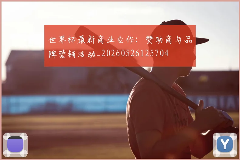 世界杯最新商业合作：赞助商与品牌营销活动_20260526125704