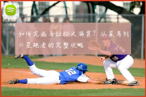 如何完成马拉松大满贯?从菜鸟到六星跑者的完整攻略
